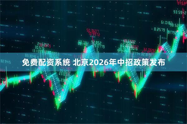 免费配资系统 北京2026年中招政策发布